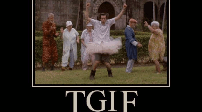 T.G.I.F… Happy Friday… Fri-Yay!!! (18.0112)